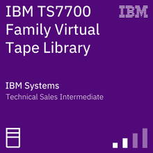 IBM TS7700 Family Virtual Tape Library Technical Sales Intermediate